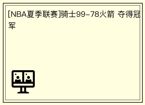 [NBA夏季联赛]骑士99-78火箭 夺得冠军